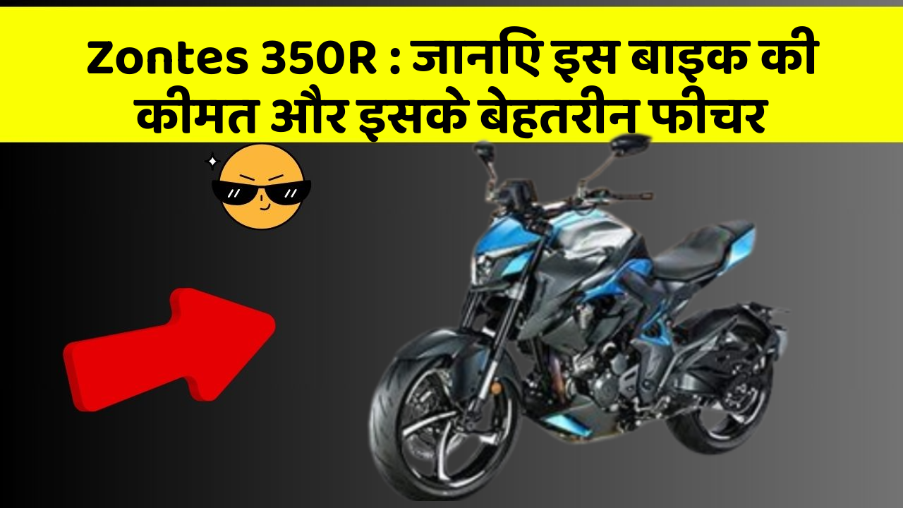 Zontes 350R: जानिए इस बाइक की कीमत और इसके बेहतरीन फीचर
