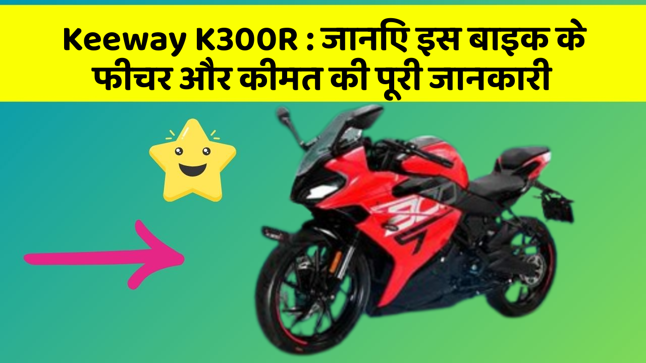 Keeway K300R: जानिए इस बाइक के फीचर और कीमत की पूरी जानकारी