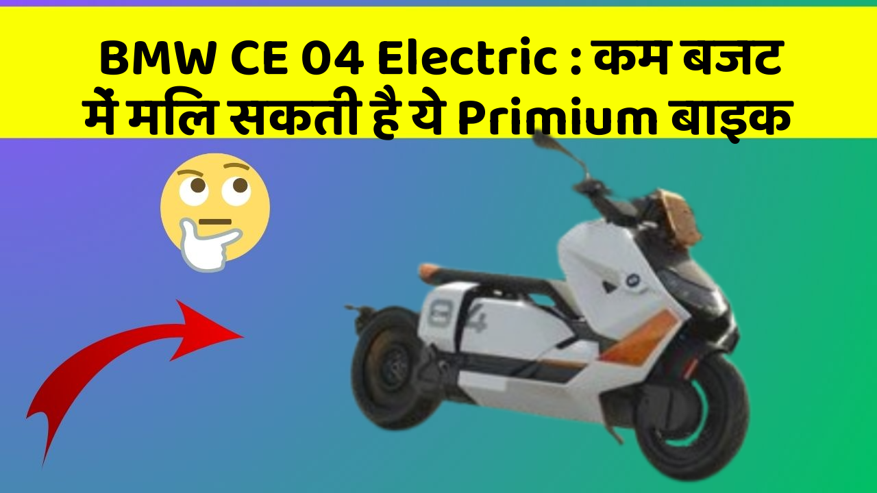 BMW CE 04 Electric : कम बजट में मिल सकती है ये Primium बाइक