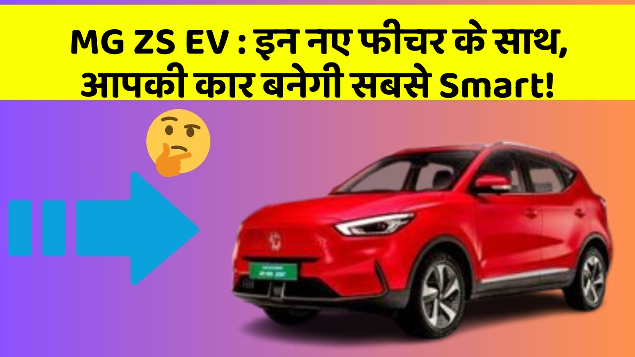 MG ZS EV:इन नए फीचर के साथ, आपकी कार बनेगी सबसे Smart!