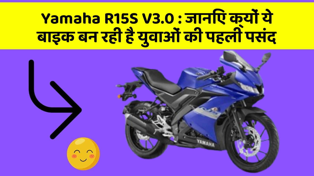 Yamaha R15S V3.0: जानिए क्यों ये बाइक बन रही है युवाओं की पहली पसंद