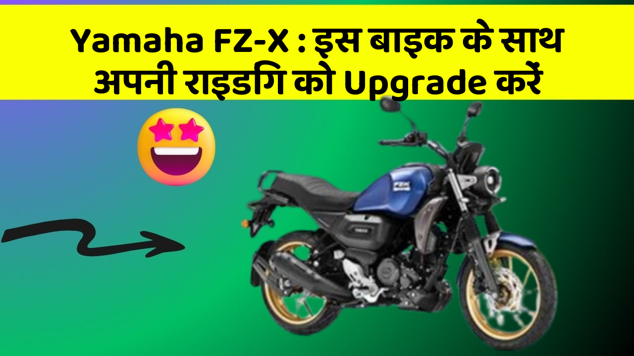 Yamaha FZ-X : इस बाइक के साथ अपनी राइडिंग को Upgrade करें