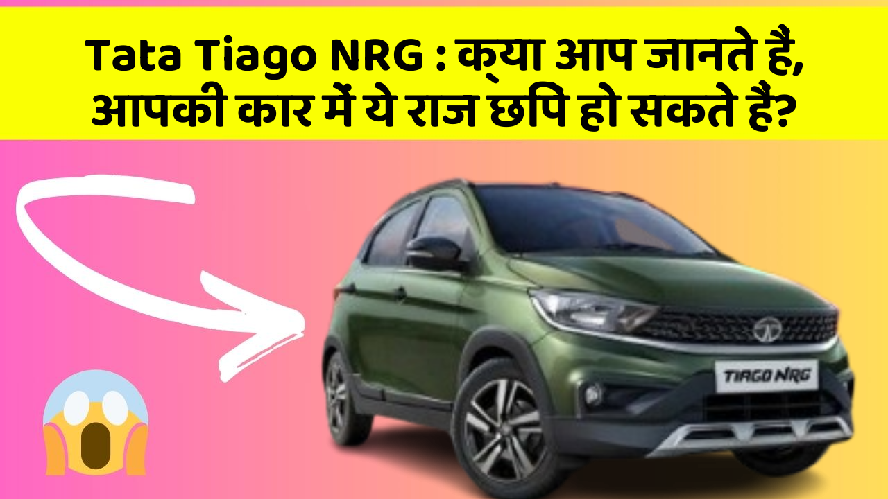 Tata Tiago NRG: क्या आप जानते हैं, आपकी कार में ये राज छिपे हो सकते हैं?