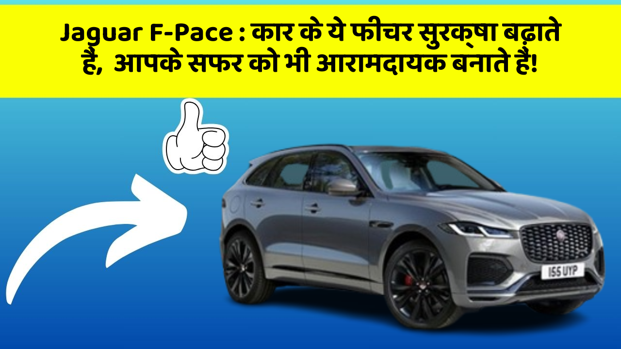 Jaguar F-Pace: कार के ये फीचर सुरक्षा बढ़ाते हैं,  आपके सफर को भी आरामदायक बनाते हैं!