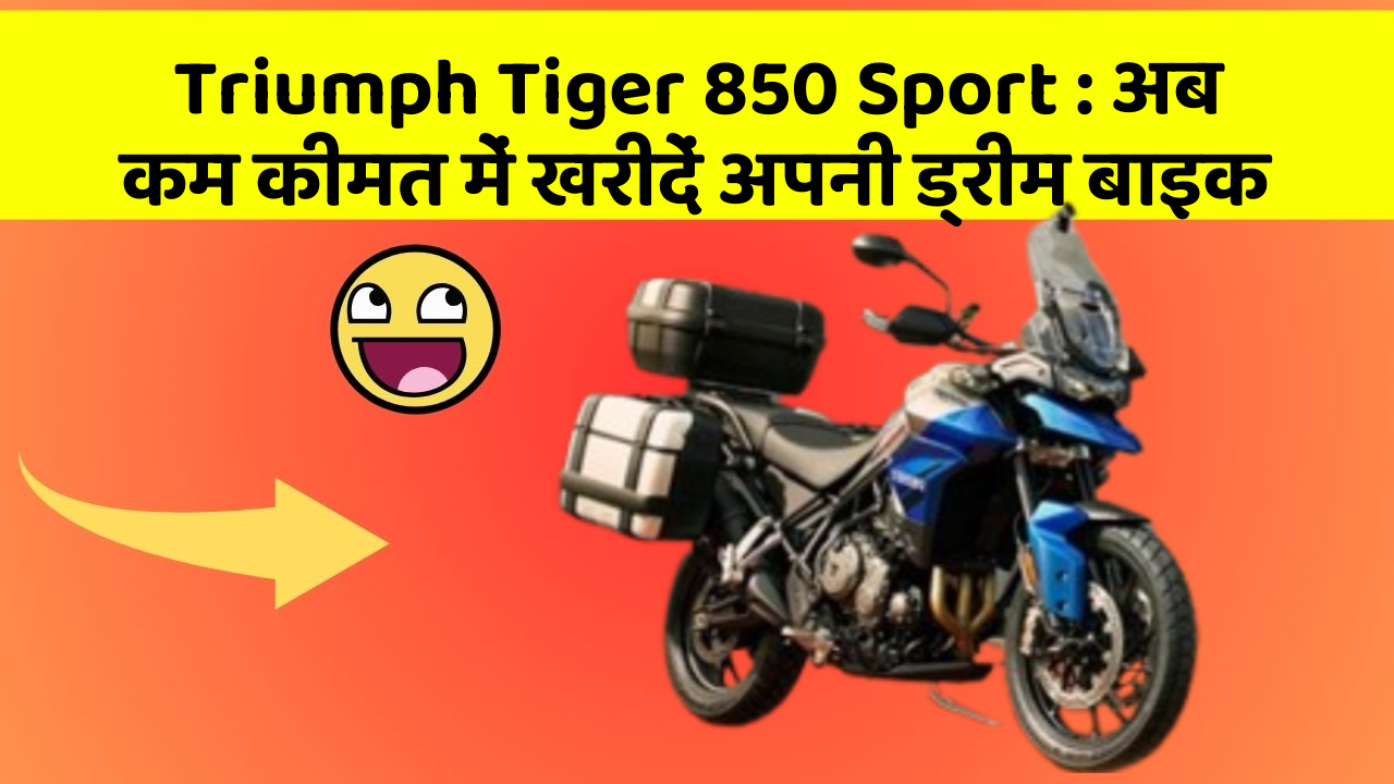 Triumph Tiger 850 Sport : अब कम कीमत में खरीदें अपनी ड्रीम बाइक
