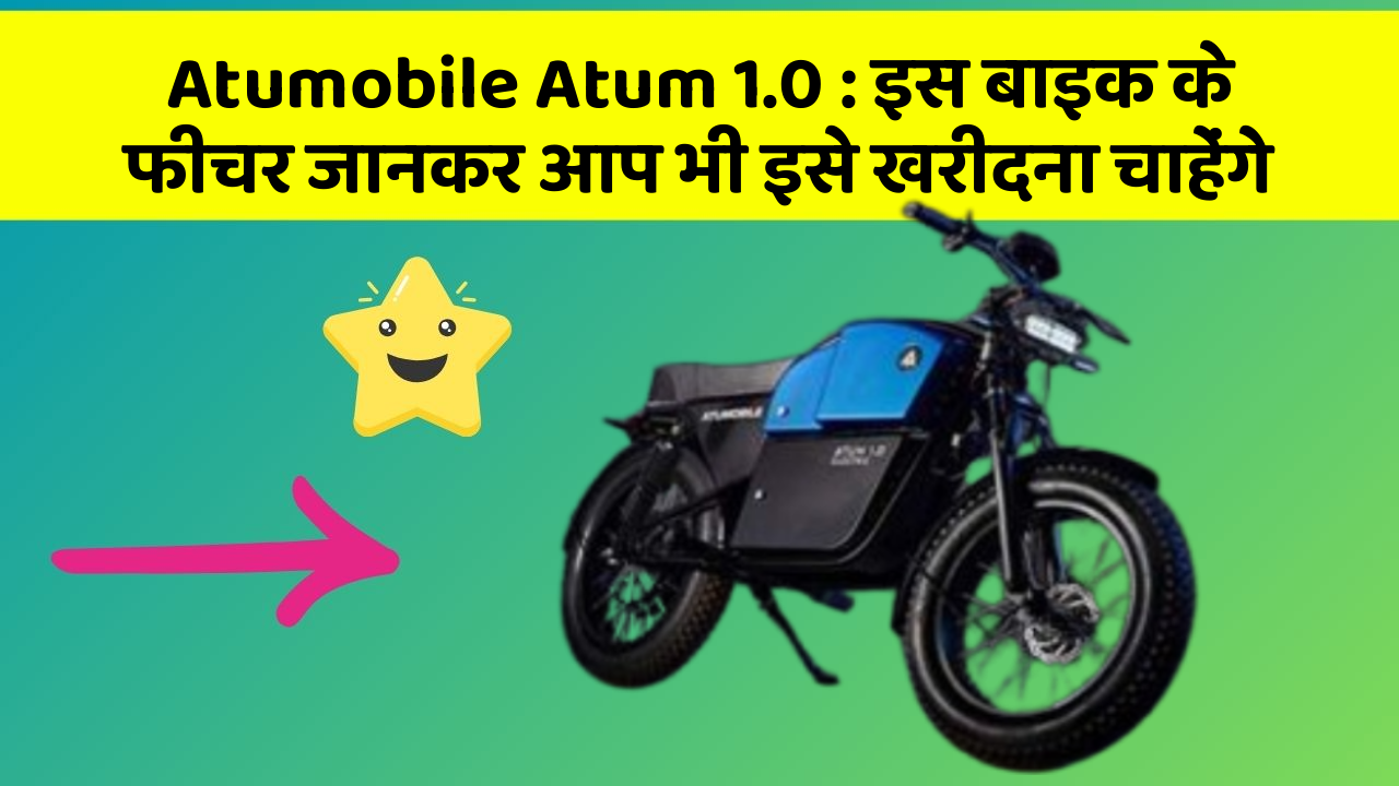 Atumobile Atum 1.0: इस बाइक के फीचर जानकर आप भी इसे खरीदना चाहेंगे