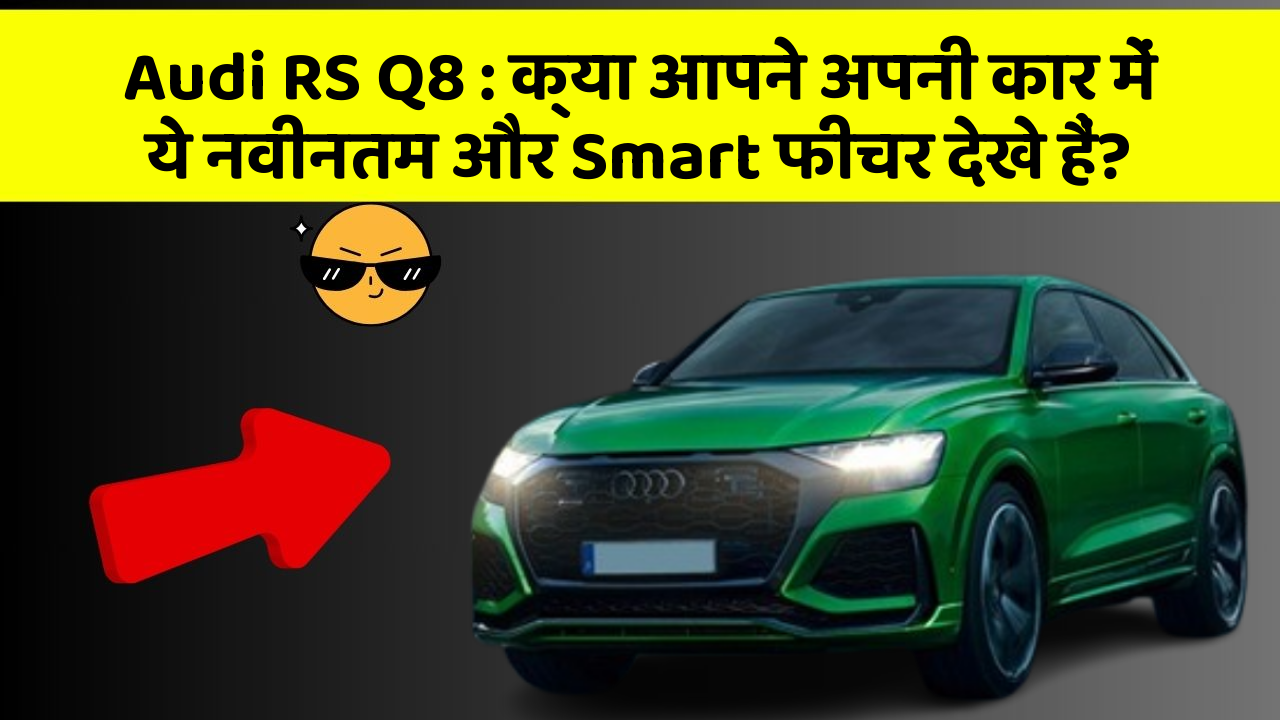 Audi RS Q8 : क्या आपने अपनी कार में ये नवीनतम और Smart फीचर देखे हैं?