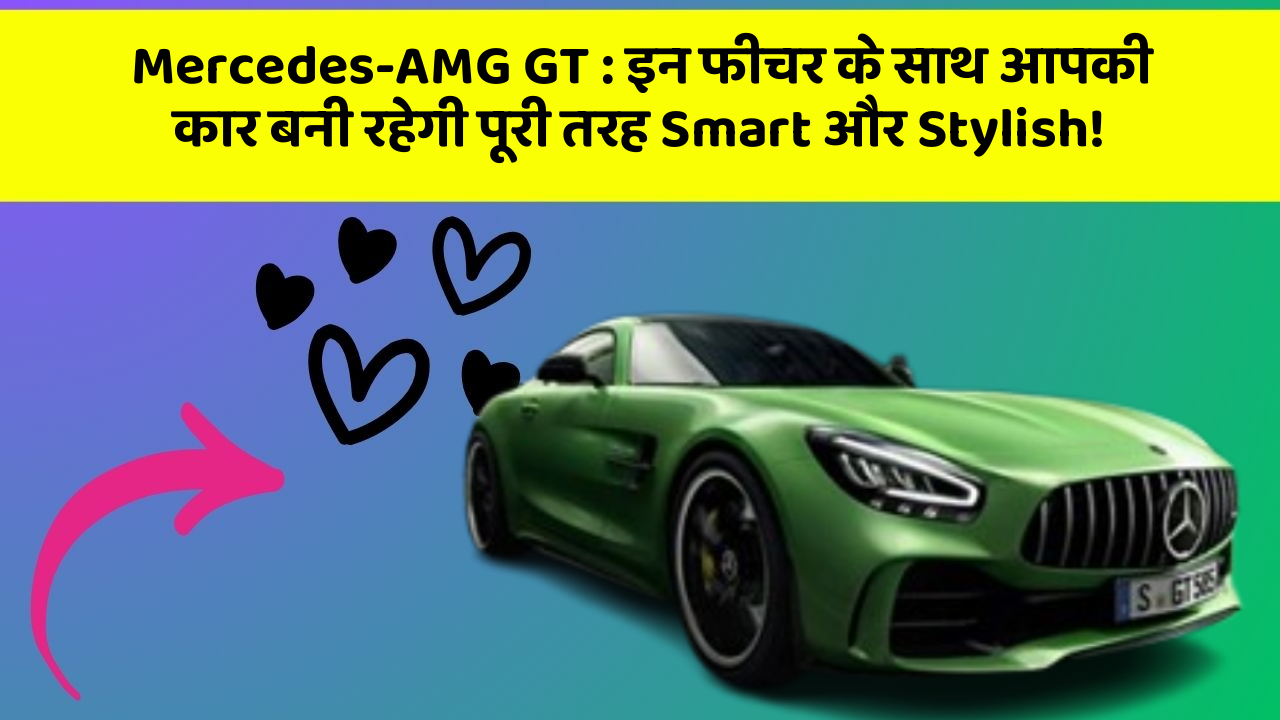 Mercedes-AMG GT: इन फीचर के साथ आपकी कार बनी रहेगी पूरी तरह Smart और Stylish!