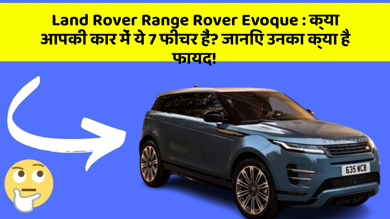Land Rover Range Rover Evoque: क्या आपकी कार में ये 7 फीचर हैं? जानिए उनका क्या है फायद!