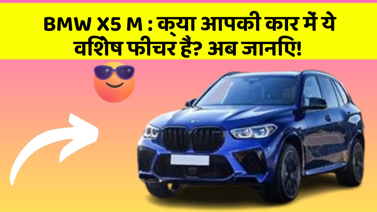 BMW X5 M : क्या आपकी कार में ये विशेष फीचर हैं? अब जानिए!