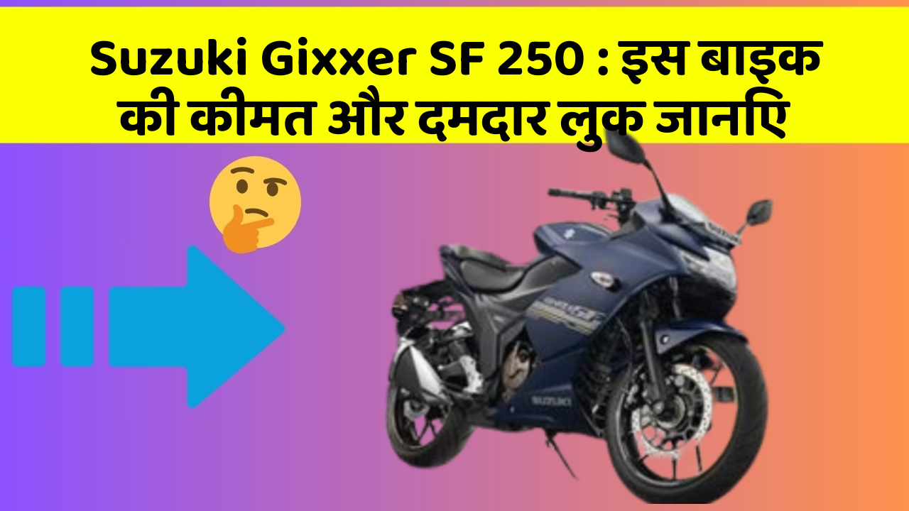 Suzuki Gixxer SF 250 : इस बाइक की कीमत और दमदार लुक जानिए