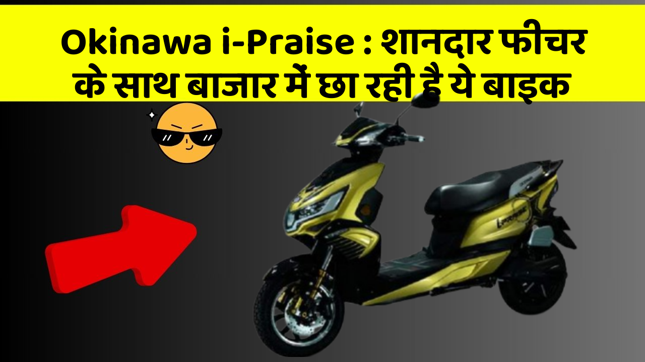 Okinawa i-Praise: शानदार फीचर के साथ बाजार में छा रही है ये बाइक