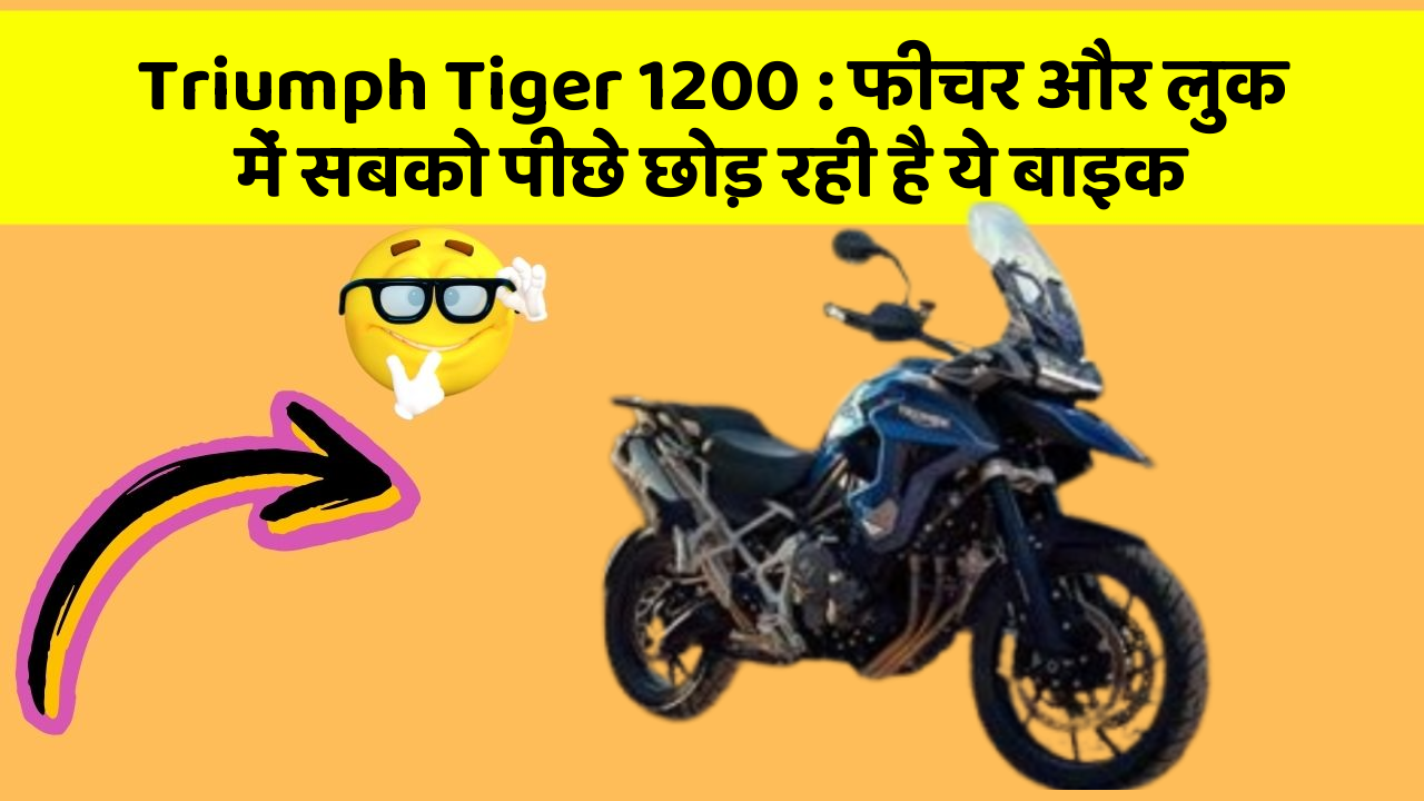 Triumph Tiger 1200: फीचर और लुक में सबको पीछे छोड़ रही है ये बाइक