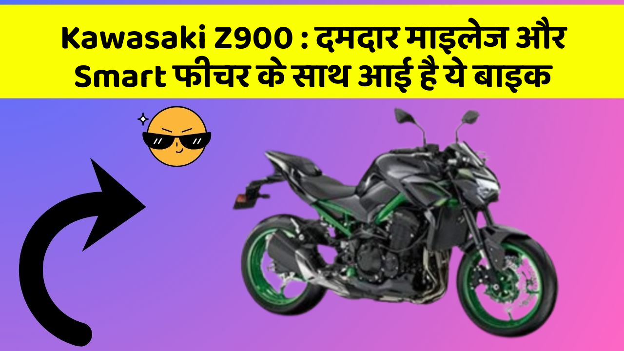 Kawasaki Z900: दमदार माइलेज और Smart फीचर के साथ आई है ये बाइक