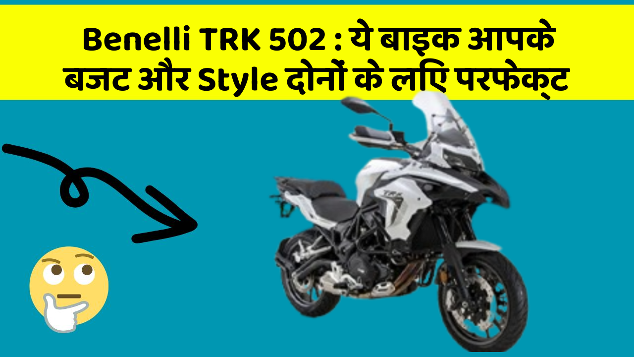 Benelli TRK 502: ये बाइक आपके बजट और Style दोनों के लिए परफेक्ट