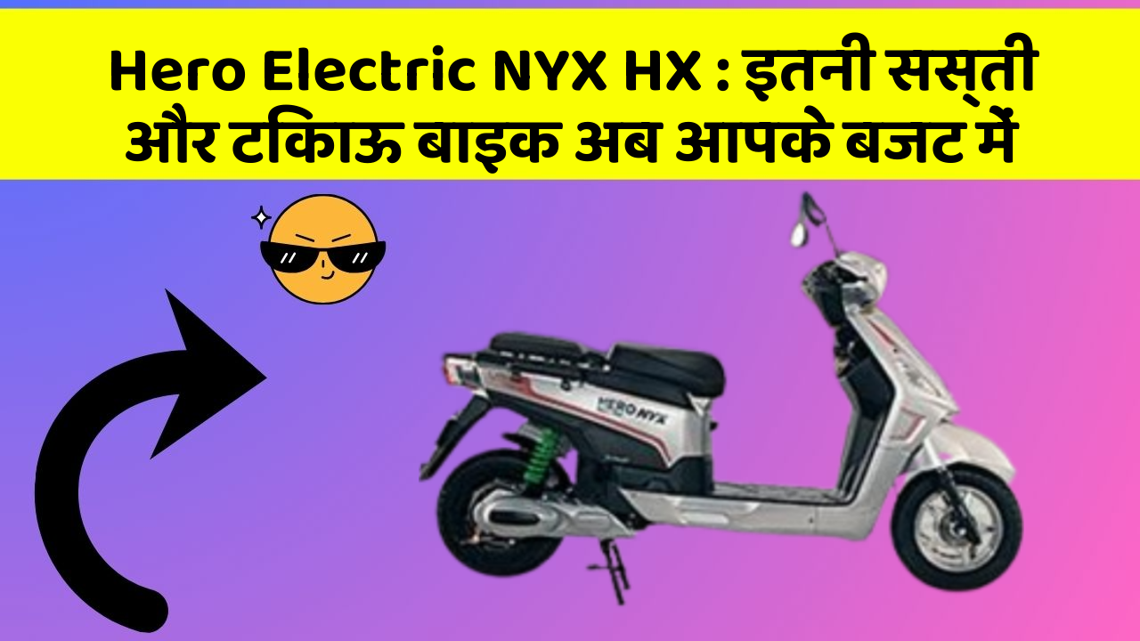 Hero Electric NYX HX: इतनी सस्ती और टिकाऊ बाइक अब आपके बजट में