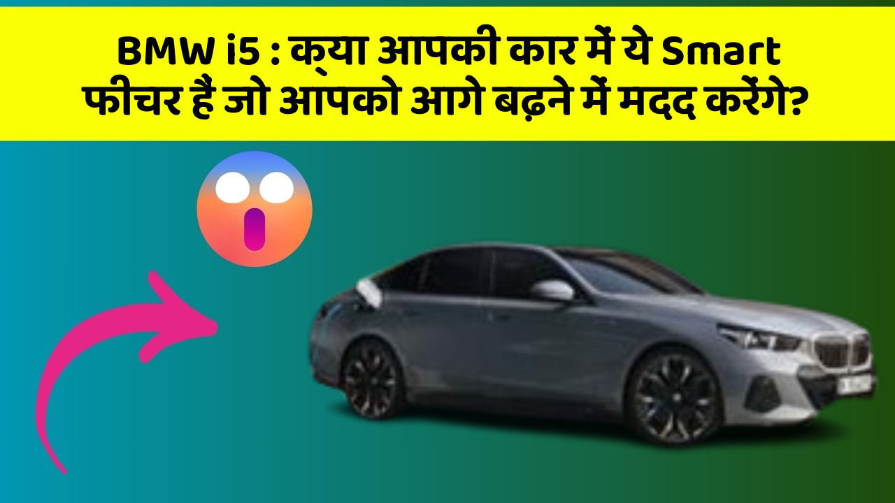 BMW i5: क्या आपकी कार में ये Smart फीचर हैं जो आपको आगे बढ़ने में मदद करेंगे?
