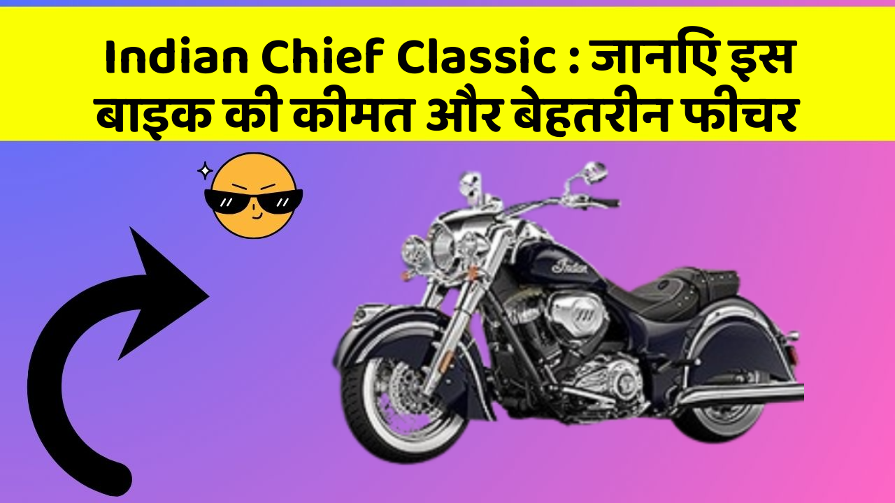 Indian Chief Classic: जानिए इस बाइक की कीमत और बेहतरीन फीचर