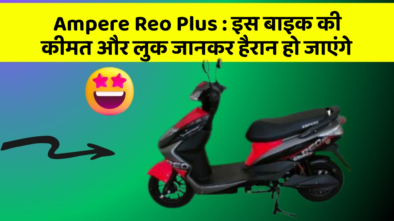 Ampere Reo Plus: इस बाइक की कीमत और लुक जानकर हैरान हो जाएंगे