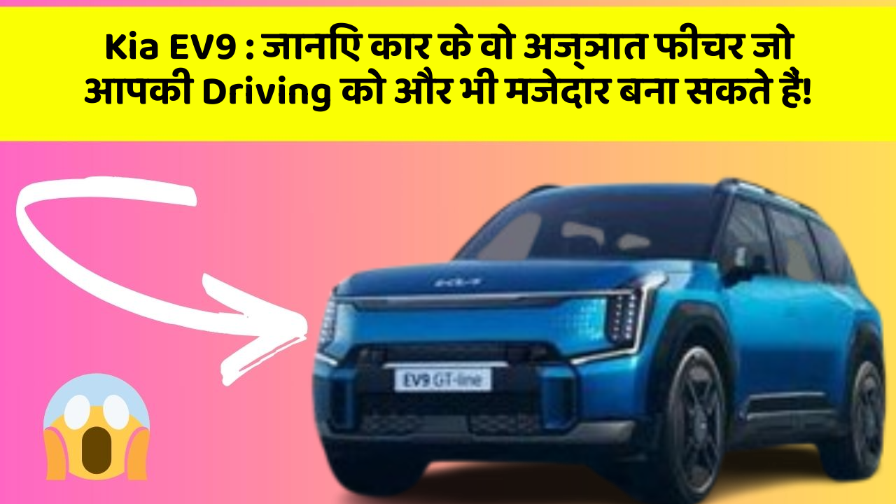 Kia EV9:जानिए कार के वो अज्ञात फीचर जो आपकी Driving को और भी मजेदार बना सकते हैं!