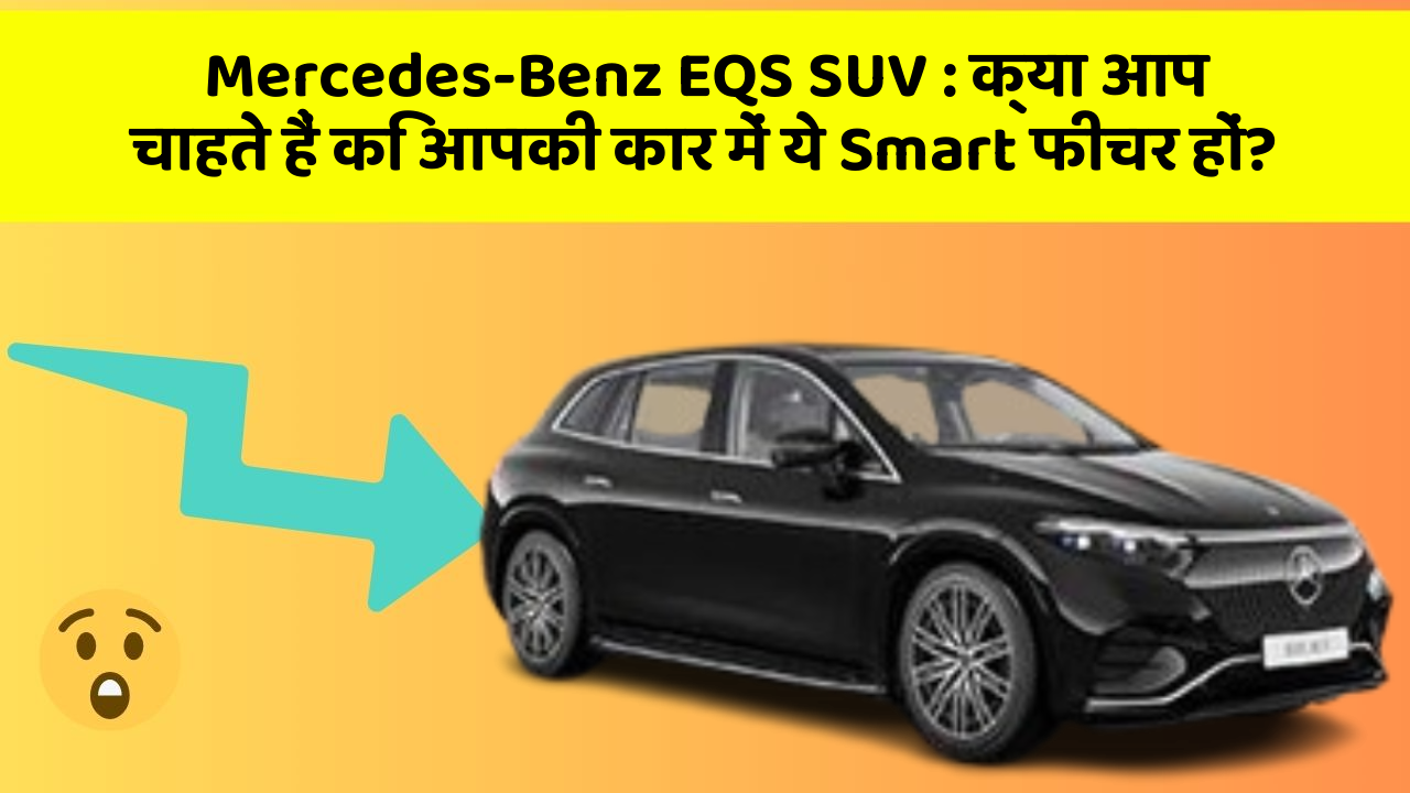 Mercedes-Benz EQS SUV: क्या आप चाहते हैं कि आपकी कार में ये Smart फीचर हों?