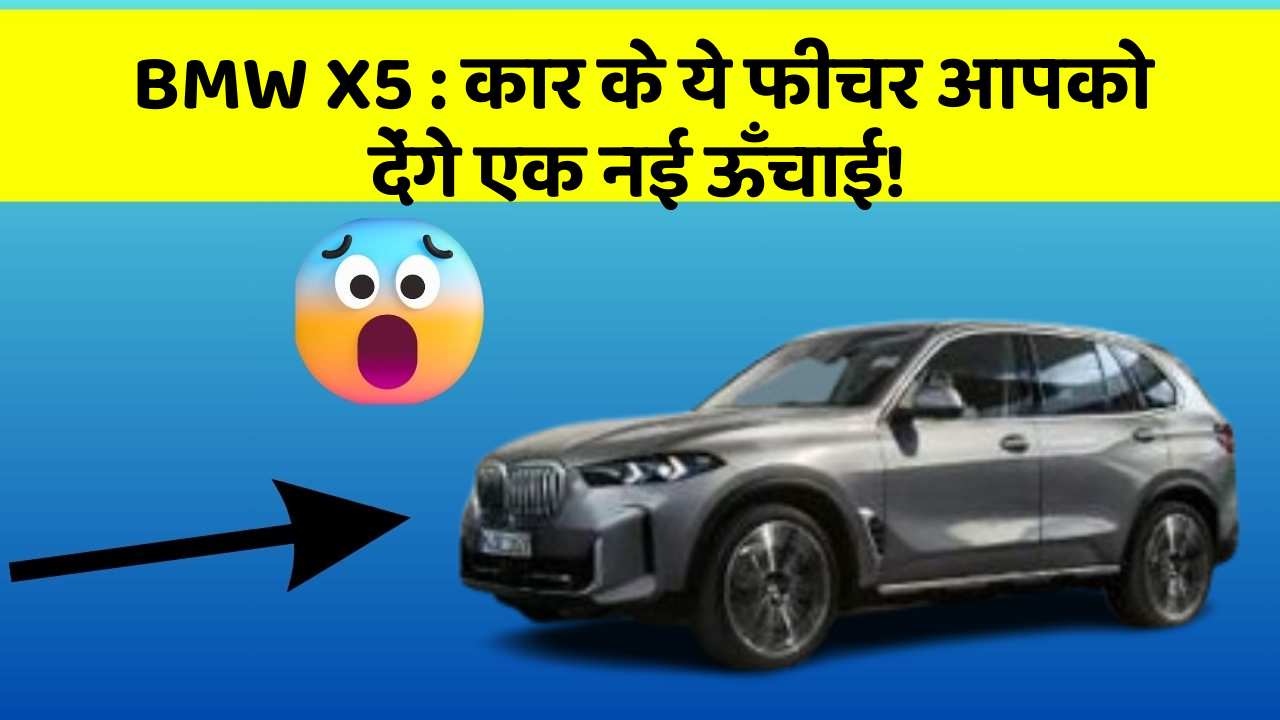 BMW X5: कार के ये फीचर आपको देंगे एक नई ऊँचाई!