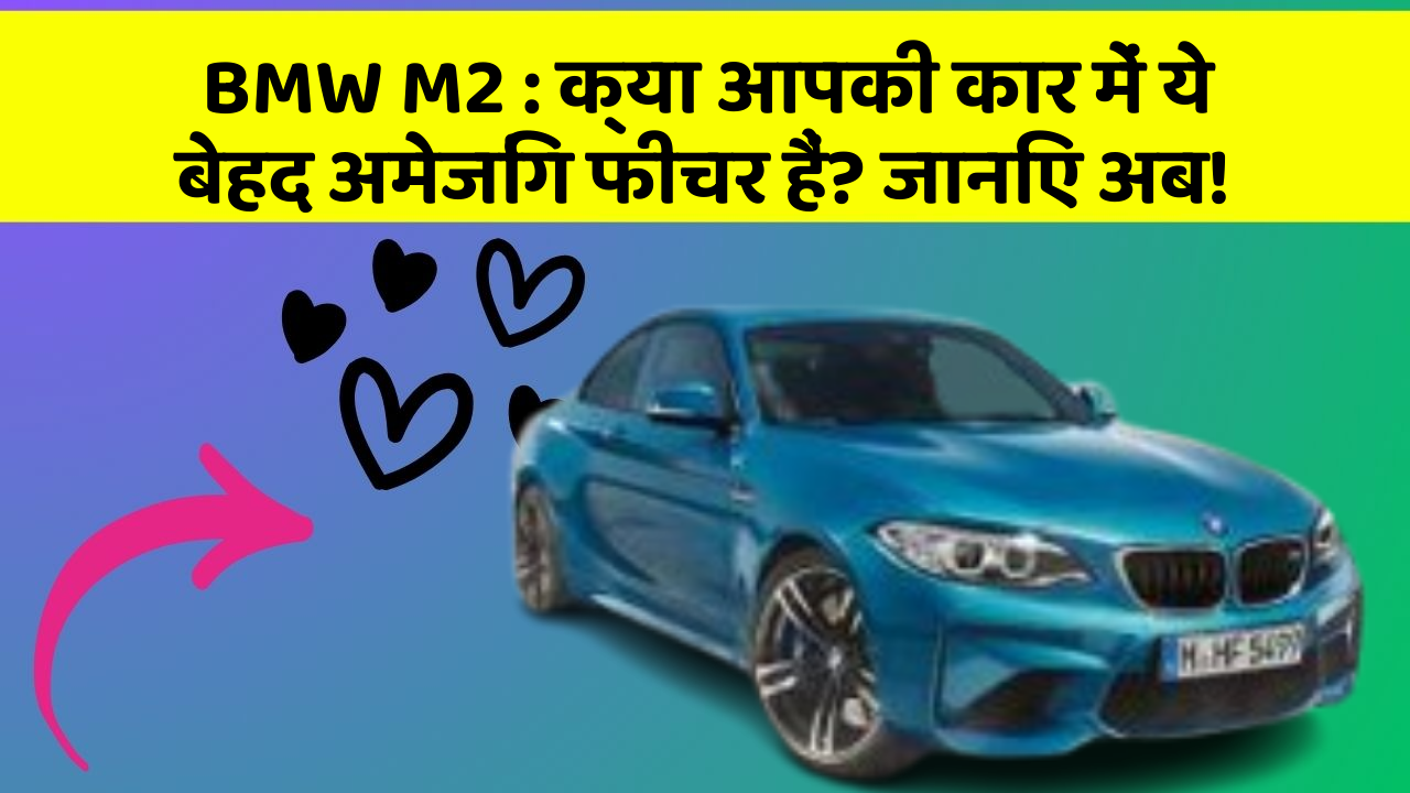 BMW M2 : क्या आपकी कार में ये बेहद अमेजिंग फीचर हैं? जानिए अब!