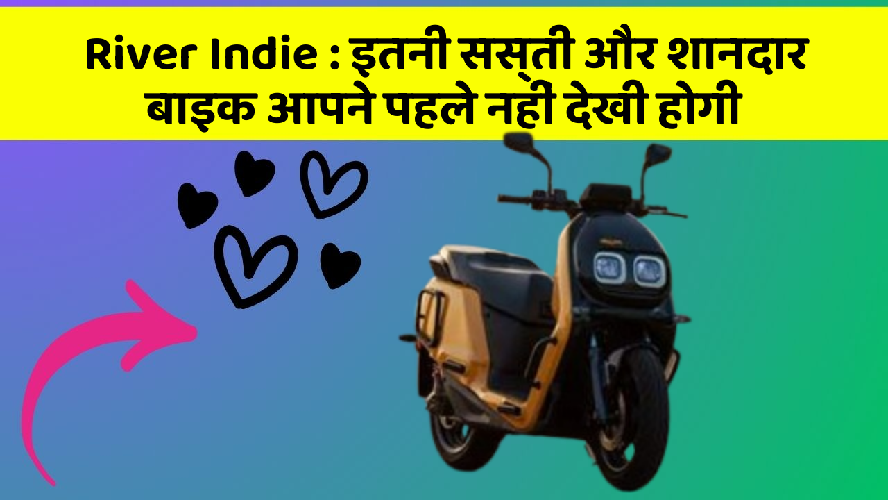 River Indie: इतनी सस्ती और शानदार बाइक आपने पहले नहीं देखी होगी