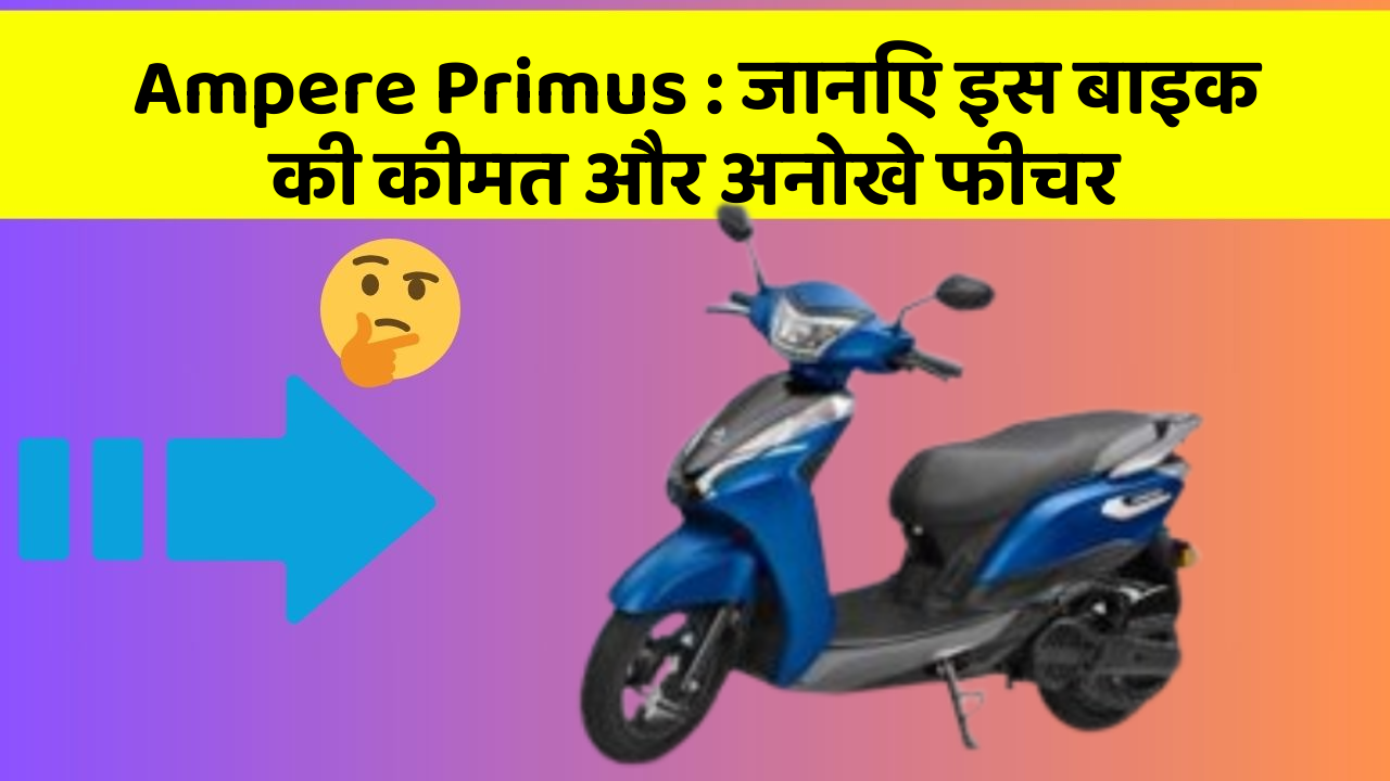 Ampere Primus: जानिए इस बाइक की कीमत और अनोखे फीचर