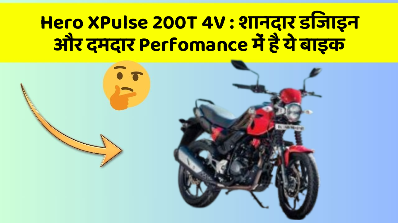 Hero XPulse 200T 4V: शानदार डिजाइन और दमदार Perfomance में है ये बाइक