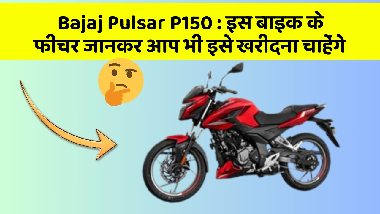 Bajaj Pulsar P150 : इस बाइक के फीचर जानकर आप भी इसे खरीदना चाहेंगे