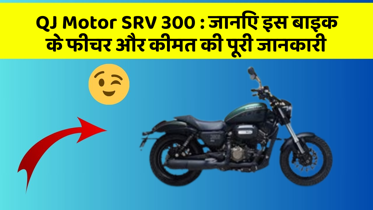 QJ Motor SRV 300: जानिए इस बाइक के फीचर और कीमत की पूरी जानकारी