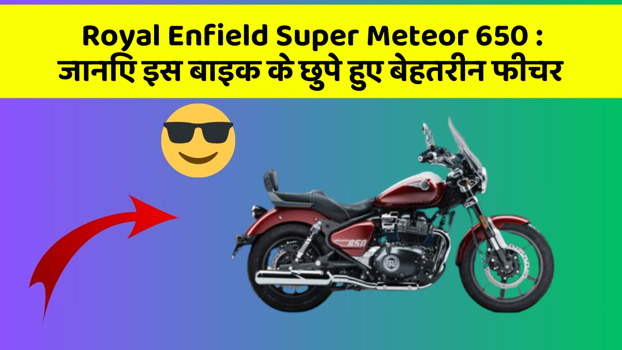 Royal Enfield Super Meteor 650: जानिए इस बाइक के छुपे हुए बेहतरीन फीचर
